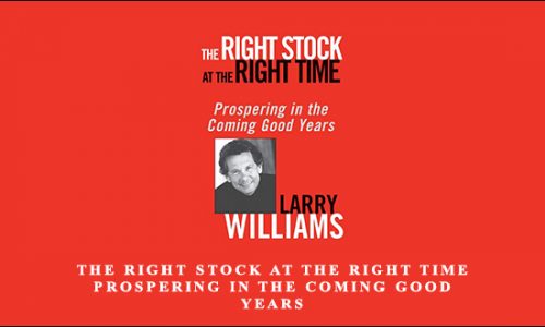 The Right Stock at the Right Time Prospering in the Coming Good Years by Larry Williams