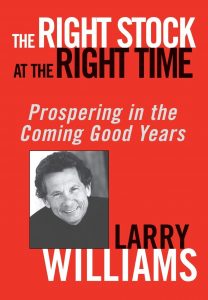 The Right Stock at the Right Time Prospering in the Coming Good Years , Larry Williams, The Right Stock at the Right Time Prospering in the Coming Good Years by Larry Williams