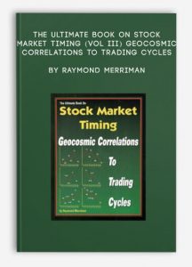 The Ultimate Book on Stock Market Timing (VOL III) - Geocosmic Correlations to Trading Cycles , Raymond Merriman, The Ultimate Book on Stock Market Timing (VOL III) - Geocosmic Correlations to Trading Cycles by Raymond Merriman