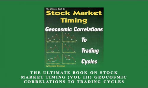 The Ultimate Book on Stock Market Timing (VOL III) – Geocosmic Correlations to Trading Cycles by Raymond Merriman