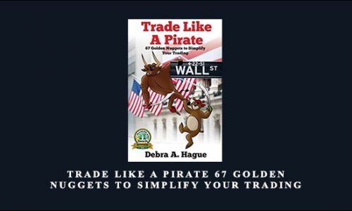 Trade Like a Pirate: 67 Golden Nuggets To Simplify Your Trading by Debra A. Hague