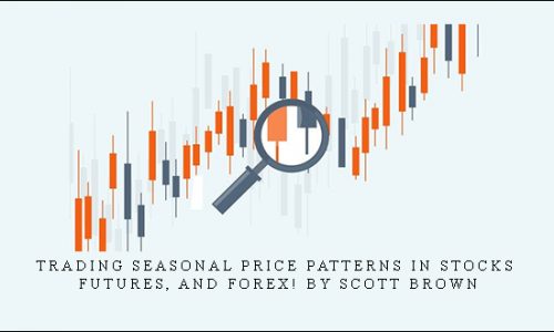 Trading Seasonal Price Patterns in Stocks, Futures, and Forex! by Scott Brown