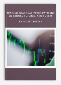 Trading Seasonal Price Patterns in Stocks Futures and Forex! , Scott Brown, Trading Seasonal Price Patterns in Stocks Futures and Forex! by Scott Brown