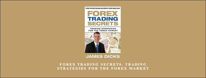 Forex Trading Secrets. Trading Strategies for the Forex Market by James Dicks