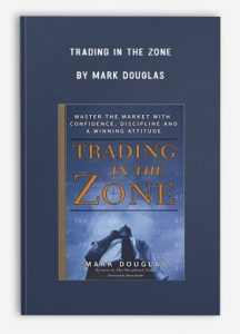 Trading in the Zone ,Mark Douglas, Trading in the Zone by Mark Douglas