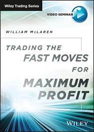 Trading the Fast Moves for Maximum Profit by William McLaren