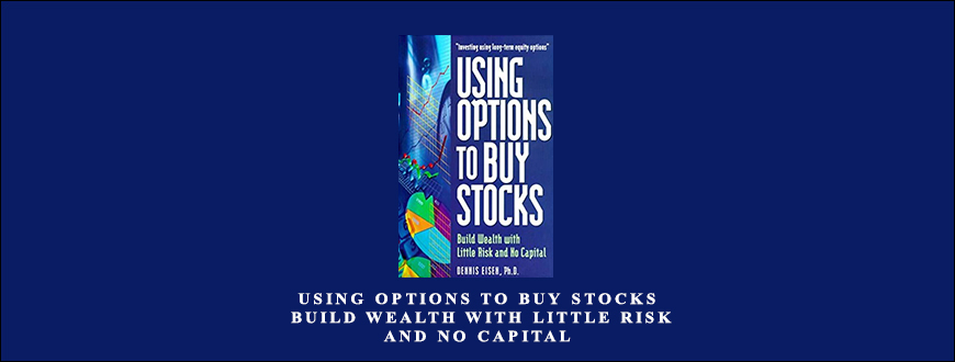 Using Options to Buy Stocks. Build Wealth with Little Risk and No Capital by Dennis Eisen