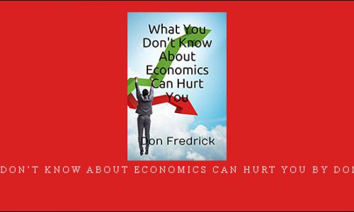 What You Don’t Know About Economics Can Hurt You by Don Fredrick