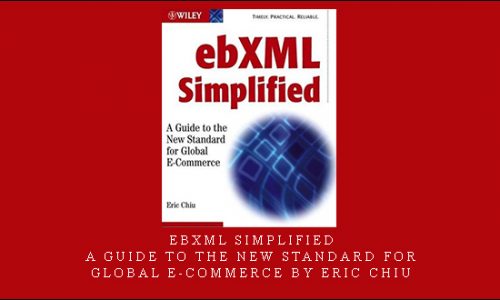 ebXML Simplified – A Guide to the New Standard for Global E-Commerce by Eric Chiu