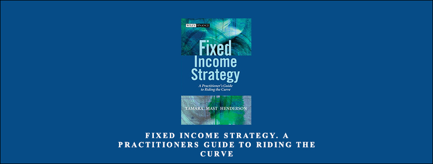 Tamara Mast Henderson - Fixed Income Strategy. A Practitioners Guide to Riding the Curve