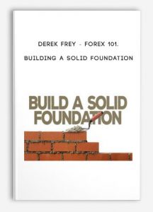 Derek Frey - Forex 101. Building a Solid Foundation