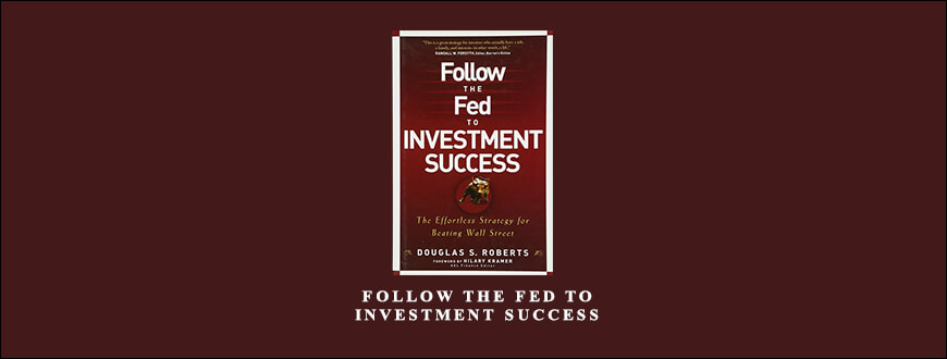 Follow the Fed to Investment Success by Douglas S.Roberts