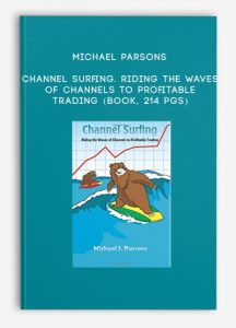 Michael Parsons - Channel Surfing. Riding the Waves of Channels to Profitable Trading