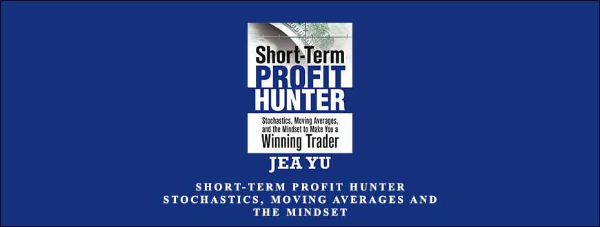 Short-Term Profit Hunter – Stochastics, Moving Averages and the Mindset by Jea Yu