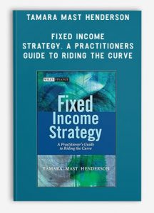 Tamara Mast Henderson - Fixed Income Strategy. A Practitioners Guide to Riding the Curve