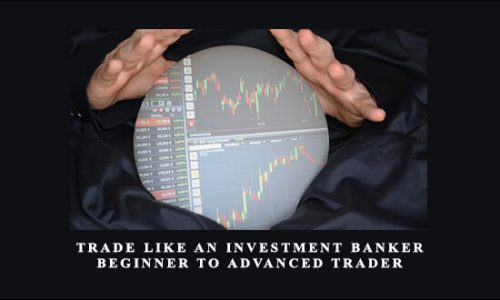 Trade like an Investment Banker – Beginner to Advanced Trader By Mikesh Shah