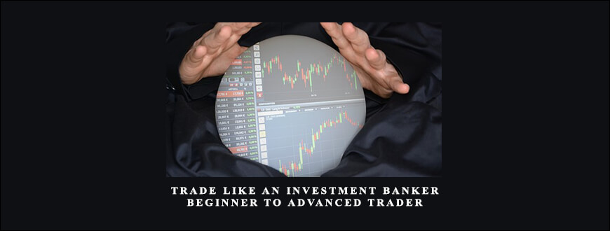 Trade like an Investment Banker - Beginner to Advanced Trader By Mikesh Shah