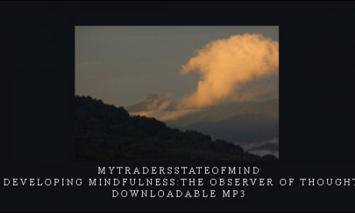 Mytradersstateofmind – Developing Mindfulness:The Observer of Thought-Downloadable MP3