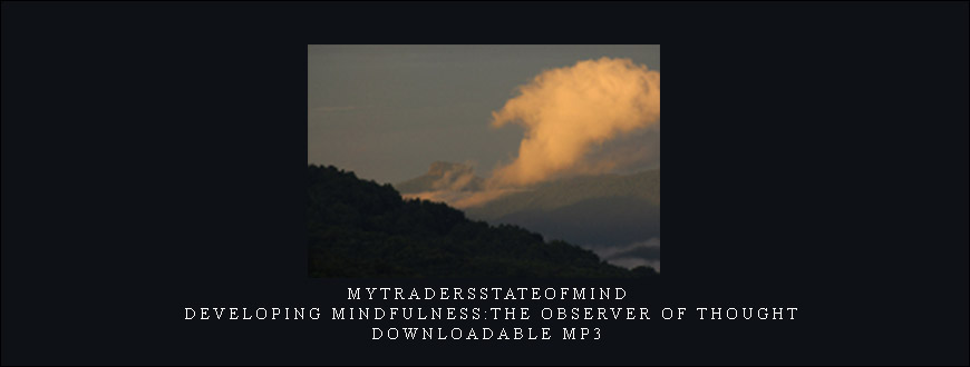 Mytradersstateofmind - Developing Mindfulness:The Observer of Thought-Downloadable MP3