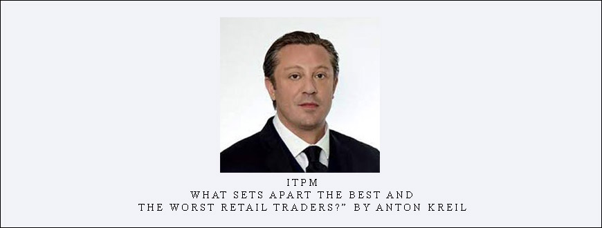 ITPM – What Sets Apart the Best and the Worst Retail Traders?” by Anton Kreil