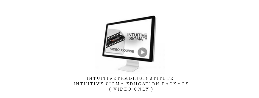 Intuitivetradinginstitute - Intuitive Sigma Education Package ( Video Only )