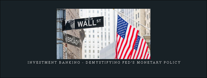 Investment Banking – Demystifying Fed’s Monetary Policy