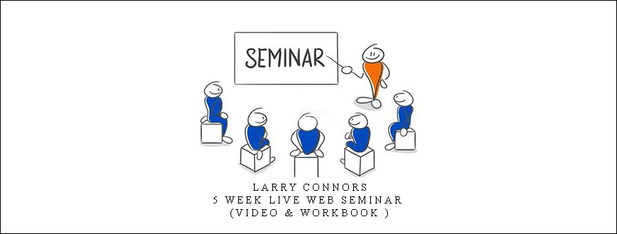 Larry Connors - 5 Week Live Web Seminar (Video & WorkBook )