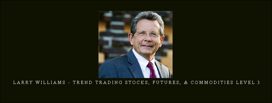 Larry williams – Trend Trading Stocks, Futures, & Commodities Level 3