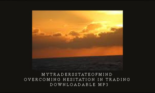 Mytradersstateofmind – Overcoming Hesitation in Trading – Downloadable MP3