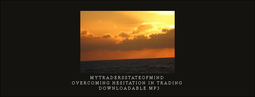 Mytradersstateofmind - Overcoming Hesitation in Trading - Downloadable MP3