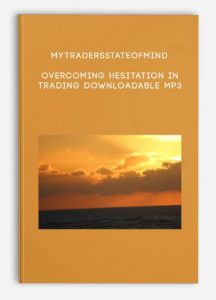 Mytradersstateofmind – Overcoming Hesitation in Trading – Downloadable MP3