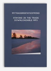 Mytradersstateofmind – Staying In the Trade – Downloadable MP3