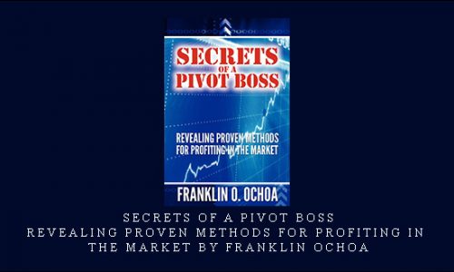 Secrets of a Pivot Boss. Revealing Proven Methods for Profiting in The Market by Franklin Ochoa