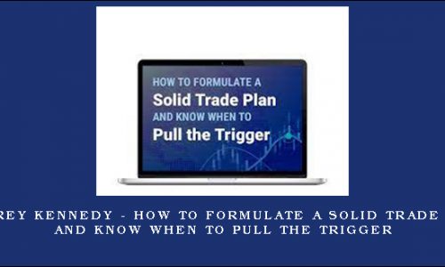 Jeffrey Kennedy – How to Formulate a Solid Trade Plan and Know When to Pull the Trigger