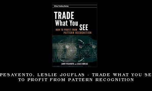 Larry Pesavento, Leslie Jouflas – Trade What You See How To Profit from Pattern Recognition