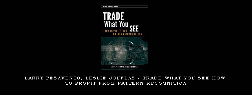 Larry Pesavento, Leslie Jouflas – Trade What You See How To Profit from Pattern Recognition