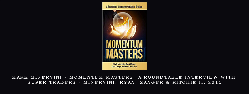 Mark Minervini – Momentum Masters. A Roundtable Interview with Super Traders – Minervini, Ryan, Zanger & Ritchie II, 2015