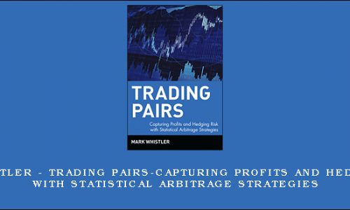 Mark Whistler – Trading Pairs-Capturing Profits and Hedging Risk with Statistical Arbitrage Strategies