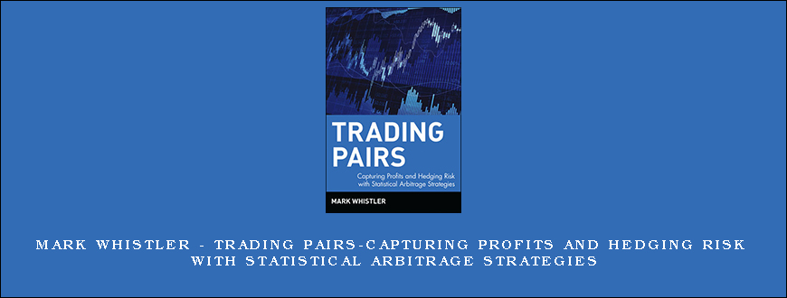 Mark Whistler – Trading Pairs-Capturing Profits and Hedging Risk with Statistical Arbitrage Strategies