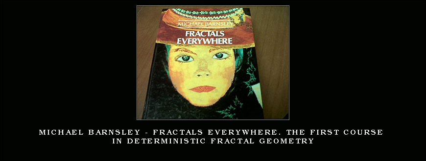 Michael Barnsley – Fractals Everywhere. The First Course in Deterministic Fractal Geometry