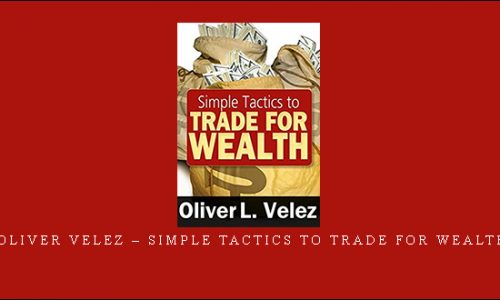 Oliver Velez – Simple Tactics to Trade For Wealth