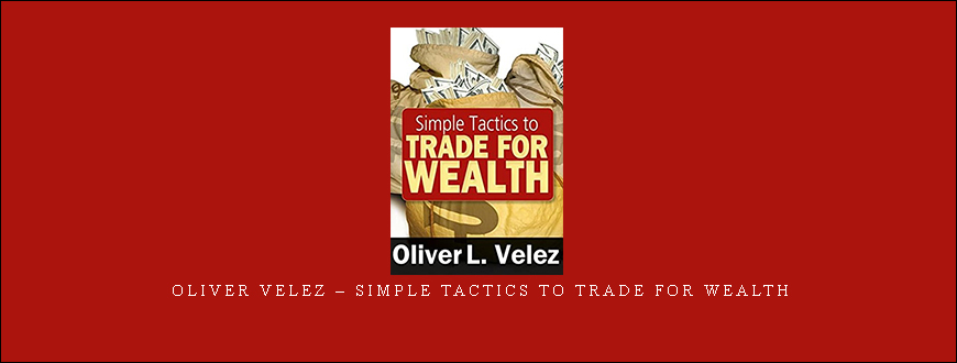 Oliver Velez – Simple Tactics to Trade For Wealth