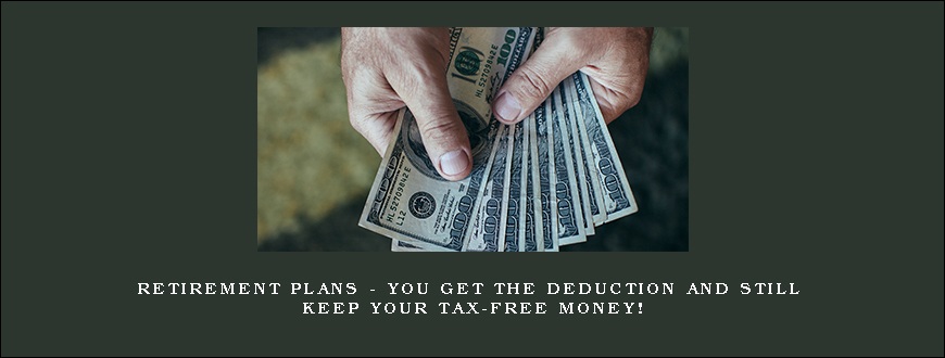 Retirement Plans – You Get The Deduction And Still Keep Your Tax-Free Money!