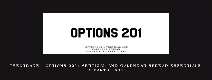 Theotrade – Options 201 Vertical and Calendar Spread Essentials 5 Part Class