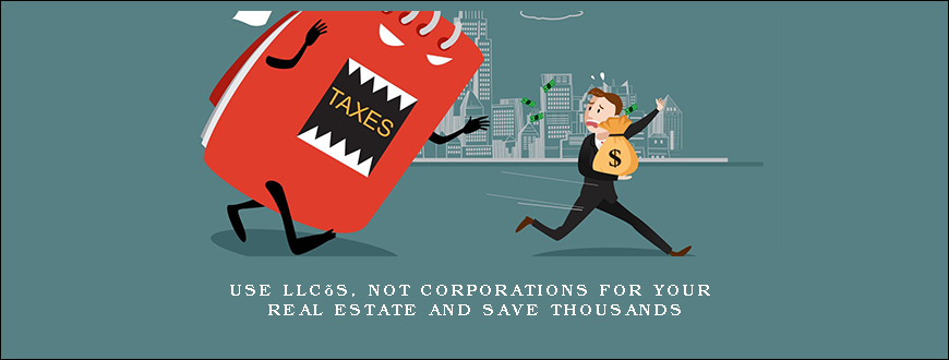 Use LLC’s, Not Corporations For Your Real Estate And Save Thousands
