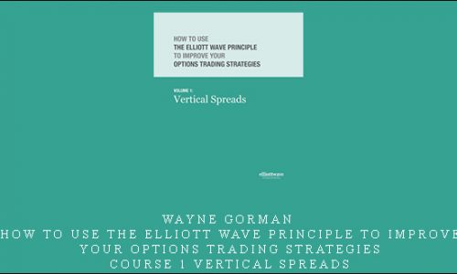Wayne Gorman – How to Use the Elliott Wave Principle to Improve Your Options Trading Strategies – Course 1 Vertical Spreads