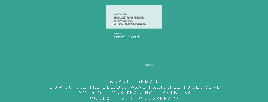 Wayne Gorman – How to Use the Elliott Wave Principle to Improve Your Options Trading Strategies – Course 1 Vertical Spreads