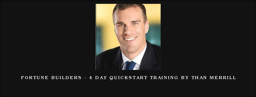 Fortune Builders – 4 Day Quickstart Training by Than Merrill