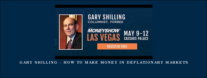 Gary Shilling – How to Make Money in Deflationary Markets