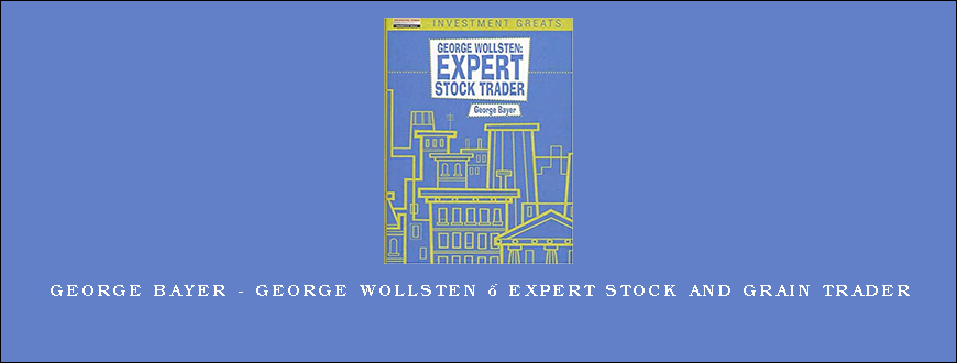 George Bayer – George Wollsten – Expert Stock and Grain Trader